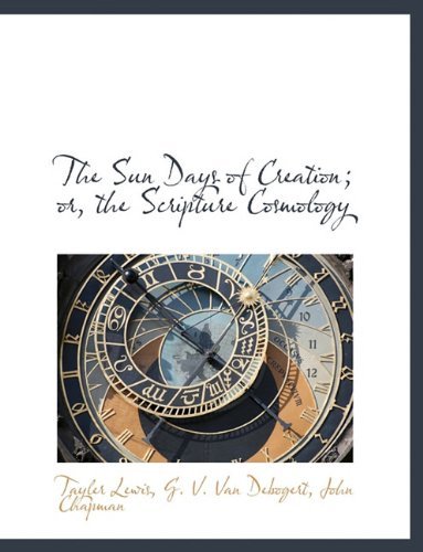 The Sun Days of Creation; Or, the Scripture Cosmology - Tayler Lewis - Books - BiblioLife - 9781140474524 - April 6, 2010