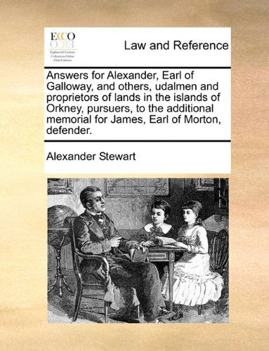 Cover for Alexander Stewart · Answers for Alexander, Earl of Galloway, and Others, Udalmen and Proprietors of Lands in the Islands of Orkney, Pursuers, to the Additional Memorial for James, Earl of Morton, Defender. (Paperback Book) (2010)