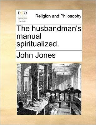 Cover for John Jones · The Husbandman's Manual Spiritualized. (Taschenbuch) (2010)