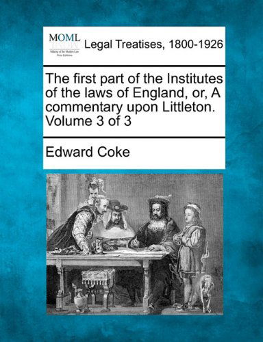 Cover for Edward Coke · The First Part of the Institutes of the Laws of England, Or, a Commentary Upon Littleton. Volume 3 of 3 (Paperback Book) (2010)