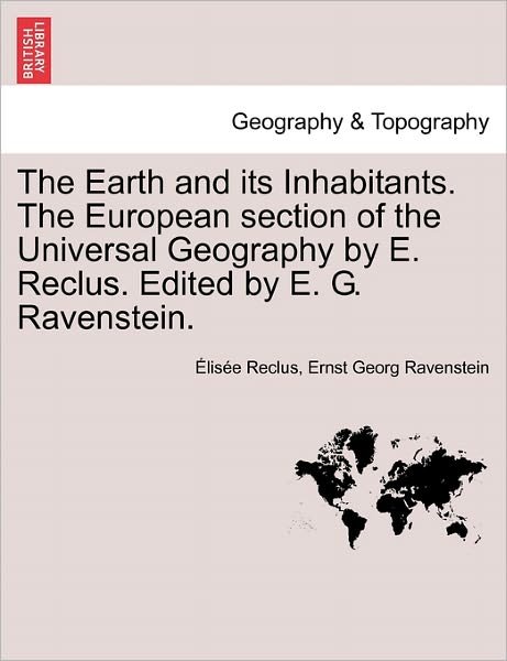 Cover for Elisee Reclus · The Earth and Its Inhabitants. the European Section of the Universal Geography by E. Reclus. Edited by E. G. Ravenstein. (Paperback Book) (2011)