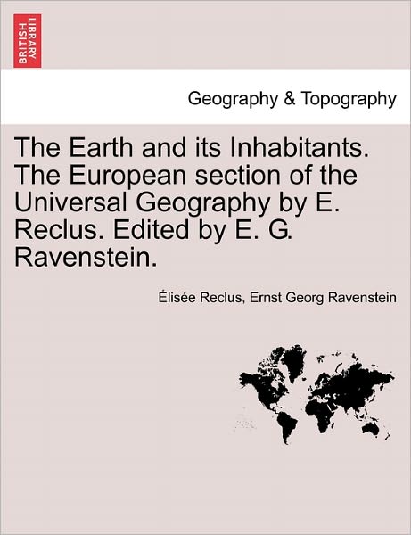 The Earth and Its Inhabitants. the European Section of the Universal Geography by E. Reclus. Edited by E. G. Ravenstein. - Elisee Reclus - Livros - British Library, Historical Print Editio - 9781240914524 - 10 de janeiro de 2011