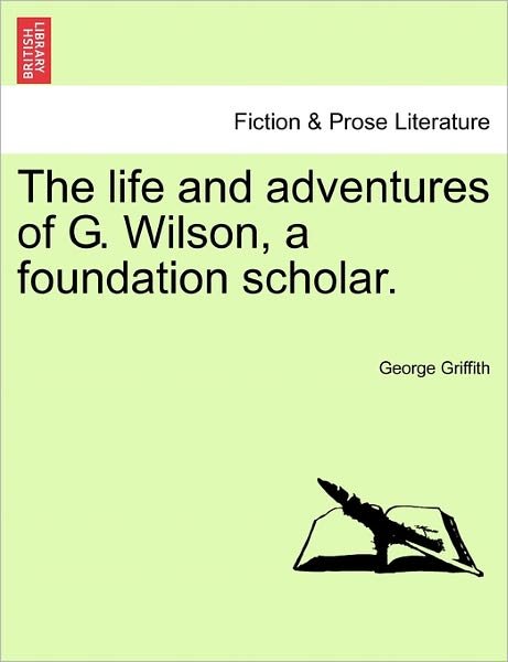 Cover for George Griffith · The Life and Adventures of G. Wilson, a Foundation Scholar. (Paperback Book) (2011)