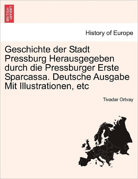 Cover for Tivadar Ortvay · Geschichte Der Stadt Pressburg Herausgegeben Durch Die Pressburger Erste Sparcassa. Deutsche Ausgabe Mit Illustrationen, Etc (Pocketbok) (2011)