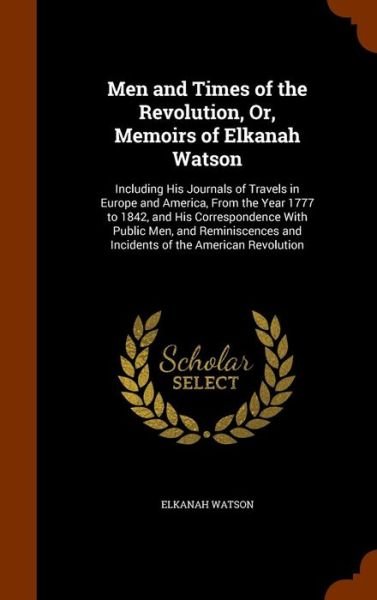 Cover for Elkanah Watson · Men and Times of the Revolution, Or, Memoirs of Elkanah Watson (Hardcover Book) (2015)