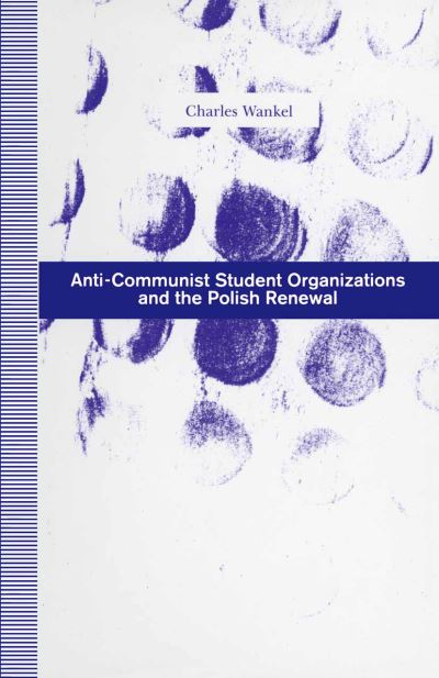 Anti-Communist Student Organizations and the Polish Renewal - Charles Wankel - Books - Palgrave Macmillan - 9781349125524 - 1992