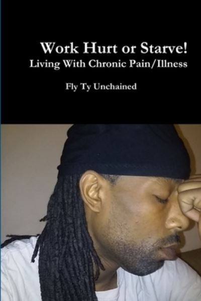 Cover for Fly Ty Unchained · Work Hurt or Starve!! - Living With Chronic Pain / Illness (Paperback Book) (2016)