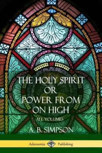 Cover for A. B. Simpson · 'The Holy Spirit' or 'Power from on High' All Volumes (Pocketbok) (2018)