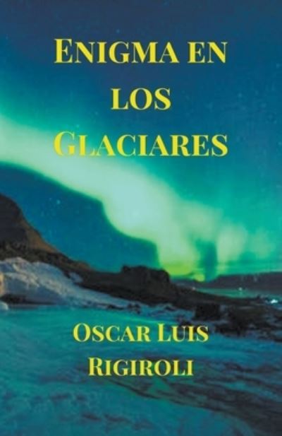 Cover for Oscar Luis Rigiroli · Enigma en los Glaciares (Paperback Book) (2014)