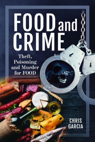 Cover for Chris Garcia · Food and Crime: Theft, Poisoning and Murder for Food (Hardcover bog) (2023)