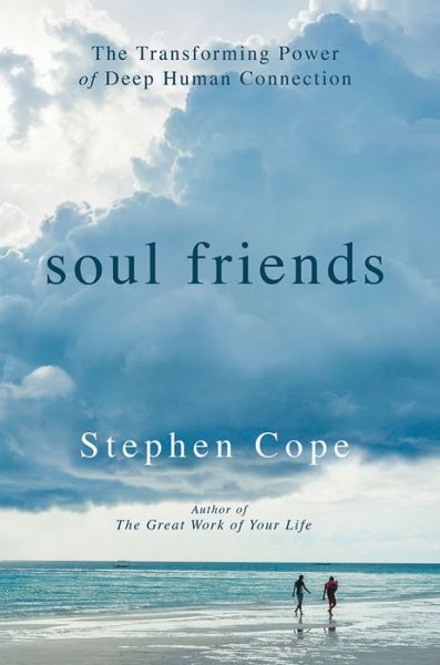 Cover for Stephen Cope · Soul Friends: The Transforming Power of Deep Human Connection (Hardcover Book) (2017)