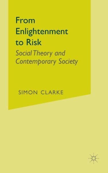 Cover for Simon Clarke · From Enlightenment to Risk Social Theory and Contemporary Society - Social Theory and Contemporary Society (Hardcover Book) [2005 edition] (2005)