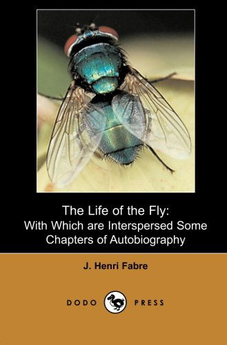 Cover for J. Henri Fabre · The Life of the Fly: Modern Entomologic Book of the Early Twentieth Century by the Physicist and Botanist Jean-henri Fabre. He is Considered by Many to Be the Father of Modern Entomology. (Paperback Book) (2007)