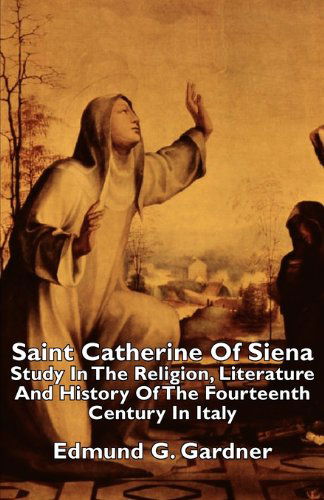 Cover for Edmund G. Gardner · Saint Catherine of Siena - Study in the Religion, Literature and History of the Fourteenth Century in Italy (Paperback Book) (2006)