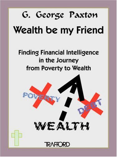 Cover for G. George Paxton · Wealth Be My Friend (Paperback Book) (2006)