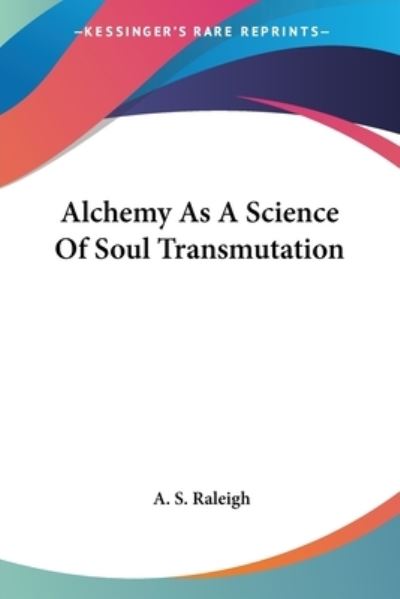 Cover for A S Raleigh · Alchemy As A Science Of Soul Transmutation (Paperback Book) (2005)