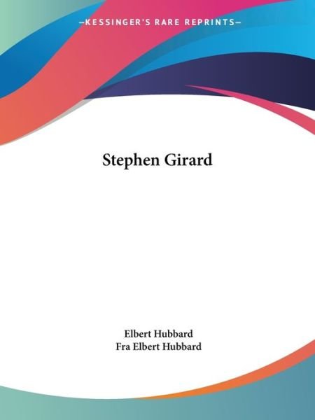 Stephen Girard - Fra Elbert Hubbard - Books - Kessinger Publishing, LLC - 9781425342524 - December 8, 2005