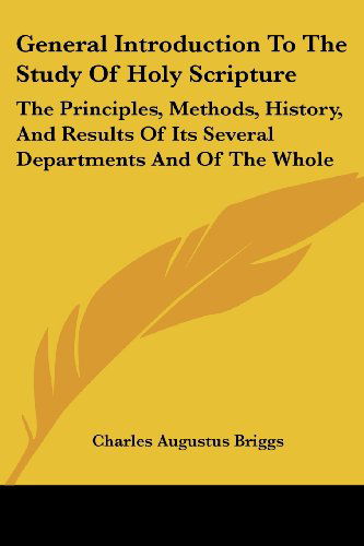 Cover for Charles Augustus Briggs · General Introduction to the Study of Holy Scripture: the Principles, Methods, History, and Results of Its Several Departments and of the Whole (Paperback Book) (2006)
