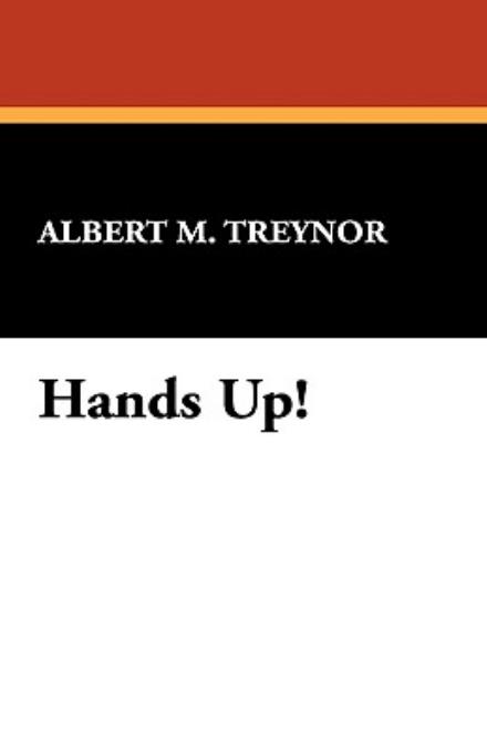 Hands Up! - Albert M. Treynor - Books - Wildside Press - 9781434405524 - September 13, 2024
