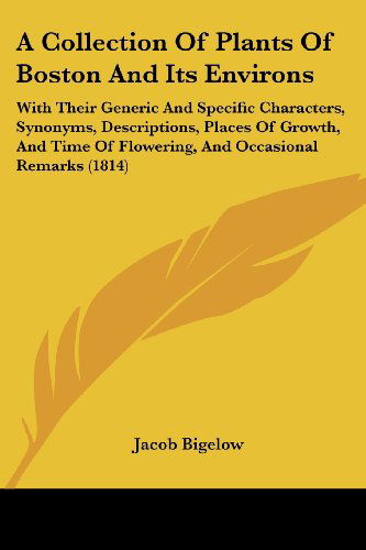 Cover for Jacob Bigelow · A Collection of Plants of Boston and Its Environs: with Their Generic and Specific Characters, Synonyms, Descriptions, Places of Growth, and Time of Flowering, and Occasional Remarks (1814) (Taschenbuch) (2008)