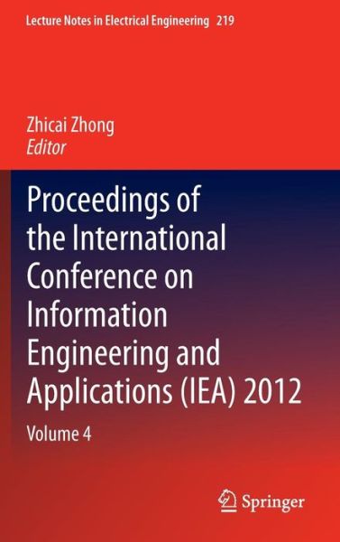 Cover for Zhicai Zhong · Proceedings of the International Conference on Information Engineering and Applications (IEA) 2012: Volume 4 - Lecture Notes in Electrical Engineering (Hardcover Book) [2013 edition] (2013)