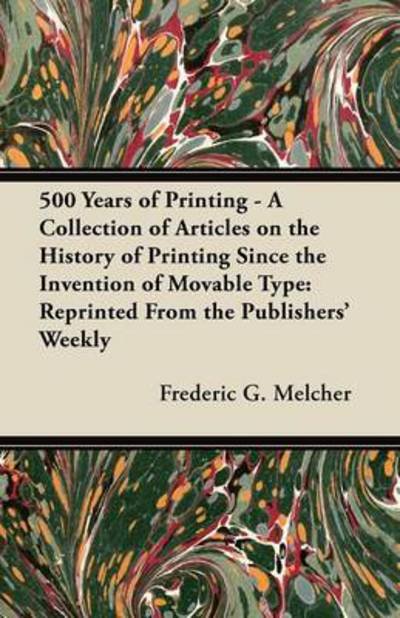 Cover for Frederic G Melcher · 500 Years of Printing - a Collection of Articles on the History of Printing Since the Invention of Movable Type: Reprinted from the Publishers' Weekly (Paperback Book) (2012)