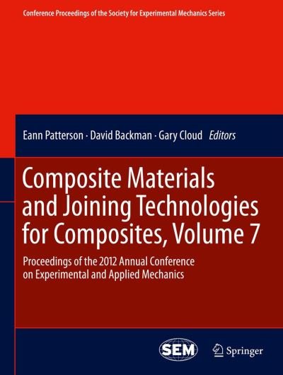 Cover for Eann Patterson · Composite Materials and Joining Technologies for Composites, Volume 7: Proceedings of the 2012 Annual Conference on Experimental and Applied Mechanics - Conference Proceedings of the Society for Experimental Mechanics Series (Gebundenes Buch) [2013 edition] (2012)