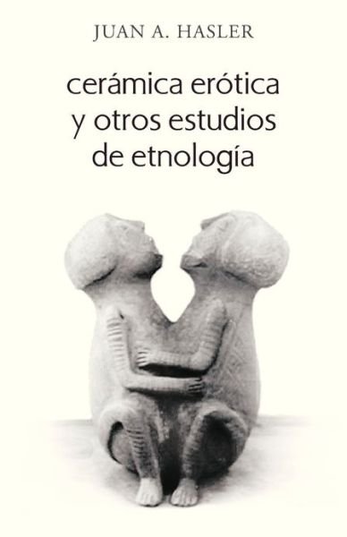 Cover for Juan a Hasler · Ceramica Erotica Y Otros Estudios De Etnologia (Pocketbok) (2013)