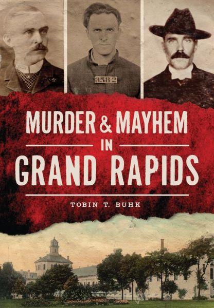 Cover for Tobin T. Buhk · Murder &amp; mayhem in Grand Rapids (Book) (2015)