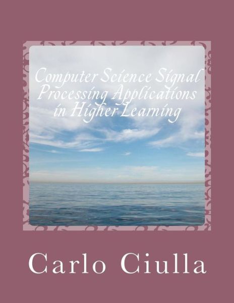 Cover for Carlo Ciulla · Computer Science Signal Processing Applications in Higher Learning: Computer Science Applications (Paperback Book) (2012)