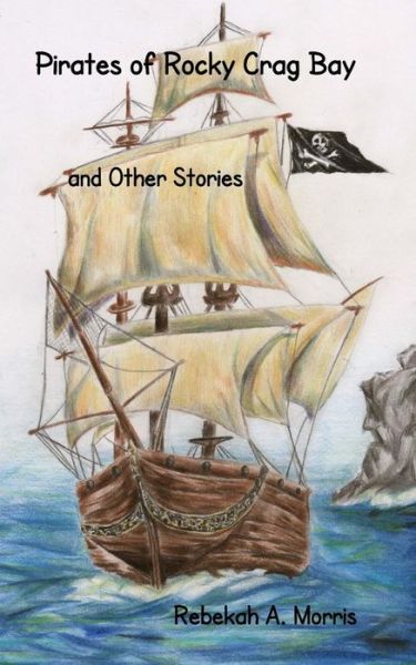 Cover for Rebekah A. Morris · Pirates of Rocky Crag Bay and Other Stories (Paperback Book) (2012)