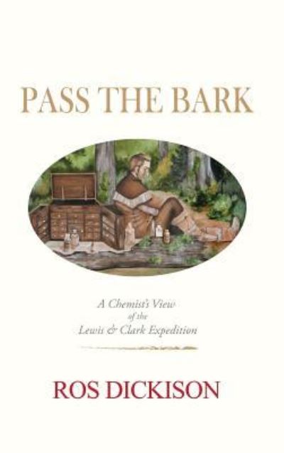 Cover for Ros Dickison · Pass the Bark : A Chemist's View of the Lewis &amp; Clark Expedition (Innbunden bok) (2019)