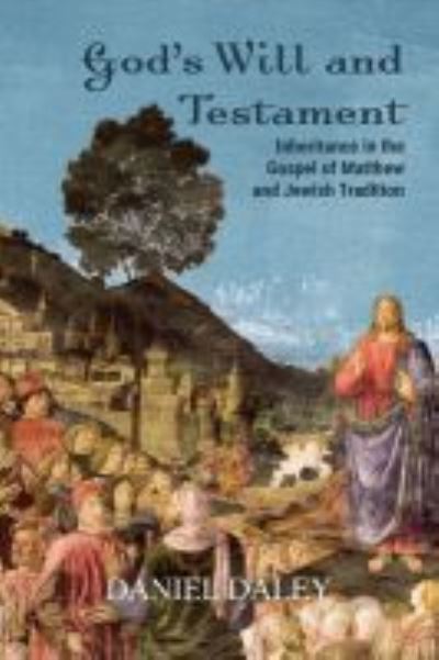 Cover for Daniel Daley · God's Will and Testament: Inheritance in the Gospel of Matthew and Jewish Tradition (Hardcover Book) (2021)