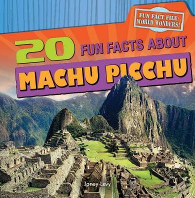 Cover for Janey Levy · 20 Fun Facts About Machu Picchu (Fun Fact File: World Wonders!) (Hardcover Book) (2013)