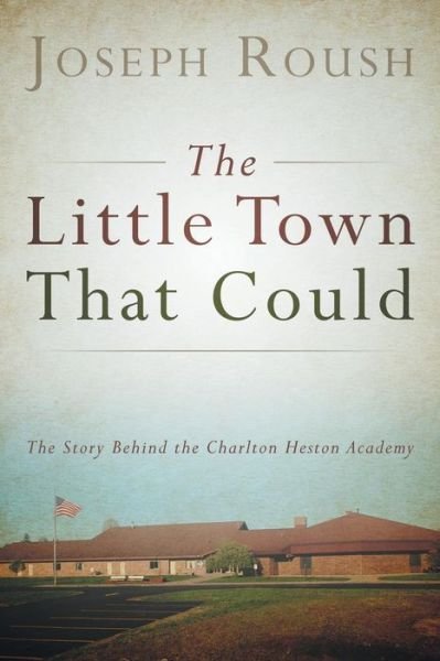Cover for Joseph Roush · The Little Town That Could: the Story Behind the Charlton Heston Academy (Paperback Book) (2014)