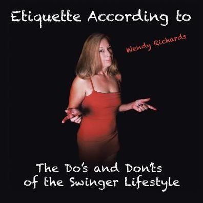 Cover for Wendy Richards · Etiquette According to Wendy Richards: the Do's and Don'ts of the Swinger Lifestyle (Paperback Book) (2014)