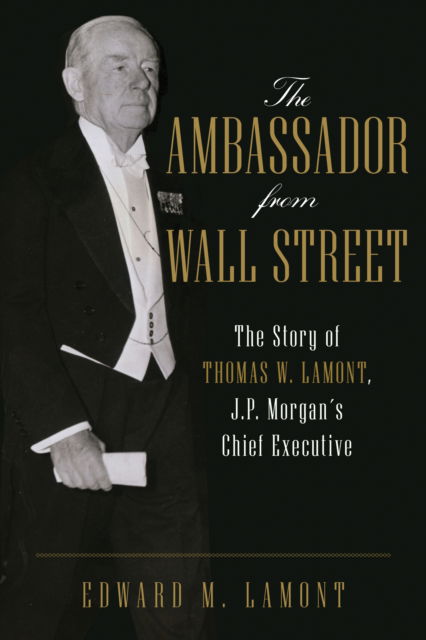 Cover for Edward M. Lamont · The Ambassador from Wall Street: The Story of Thomas W. Lamont, J.P. Morgan's Chief Executive (Paperback Book) (2023)