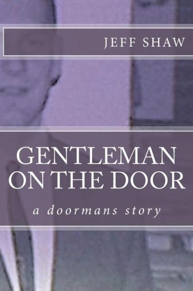 Gentleman on the Door: a Doormans Story - Jeff Shaw - Books - Createspace - 9781494748524 - December 19, 2013