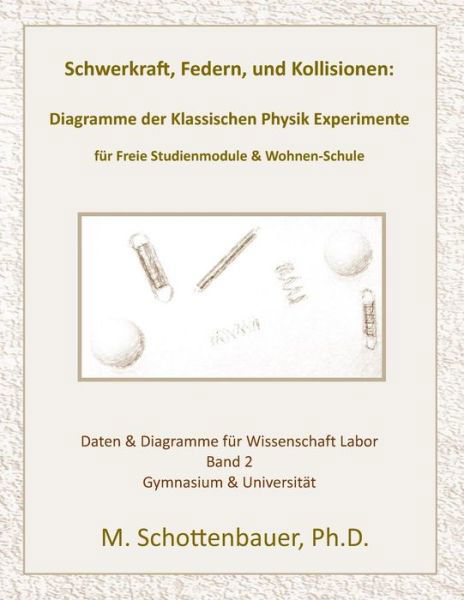 Schwerkraft, Federn, Und Kollisionen: Band 2: Diagramme Der Klassischen Physik Experimente Fur Freie Studienmodule & Wohnen-schule - M Schottenbauer - Kirjat - Createspace - 9781495332524 - sunnuntai 9. helmikuuta 2014