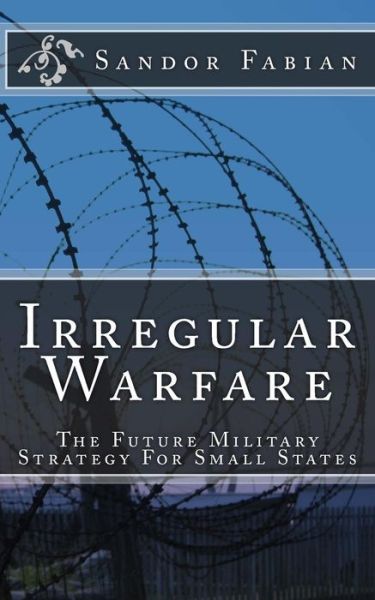 Cover for Sandor Fabian · Irregular Warfare the Future Military Strategy for Small States (Paperback Book) (2015)