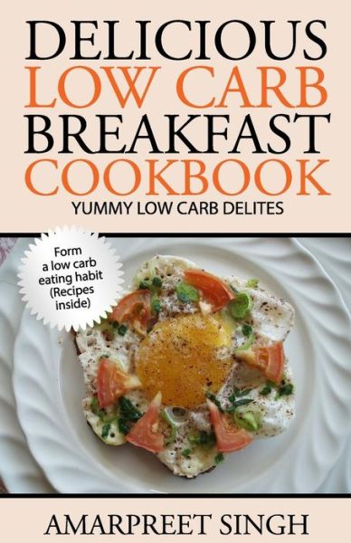 Cover for Amarpreet Singh · Delicious Low Carb Breakfast Cookbook- Yummy Low Carb Delights (Paperback Book) (2015)