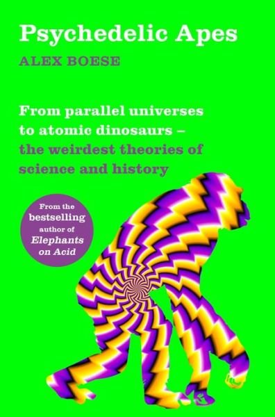 Cover for Alex Boese · Psychedelic Apes: From parallel universes to atomic dinosaurs – the weirdest theories of science and history (Paperback Book) (2021)