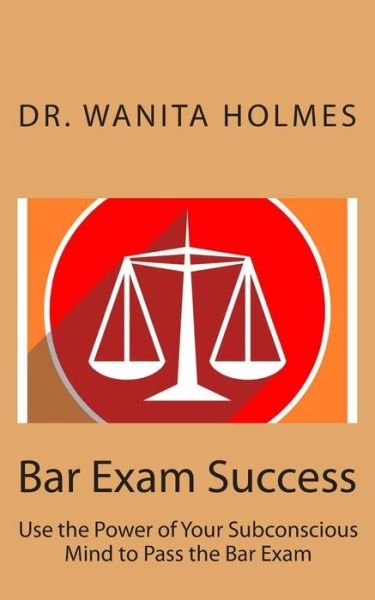 Cover for Dr Wanita Holmes · Bar Exam Success: Use the Power of Your Subconscious Mind to Pass the Bar Exam (Pocketbok) (2015)