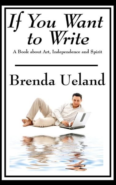 If You Want to Write - Brenda Ueland - Livros - Wilder Publications - 9781515432524 - 3 de abril de 2018