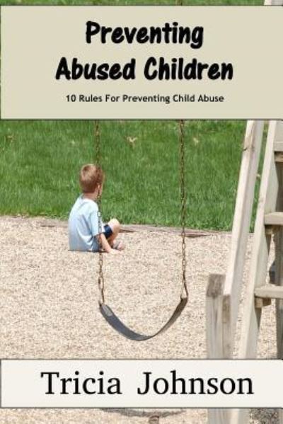 Preventing Abused Children - Tricia Johnson - Books - Createspace Independent Publishing Platf - 9781517256524 - September 9, 2015