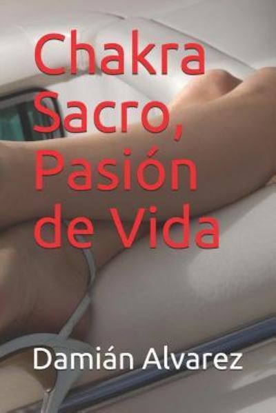 Cover for Damian Alvarez · Chakra Sacro, Pasion de Vida (Paperback Book) (2017)