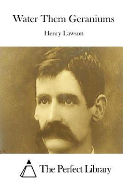 Water Them Geraniums - Henry Lawson - Books - Createspace Independent Publishing Platf - 9781522867524 - December 21, 2015