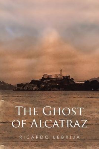 Cover for Ricardo Lebrija · The Ghost of Alcatraz (Paperback Book) (2016)