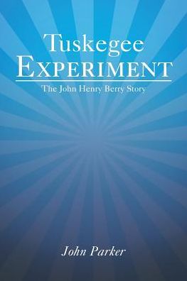 Tuskegee Experiment - John Parker - Books - Xlibris - 9781524537524 - September 14, 2016