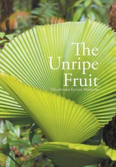 Cover for Obumneke Eunice Mokeme · The Unripe Fruit (Hardcover bog) (2016)